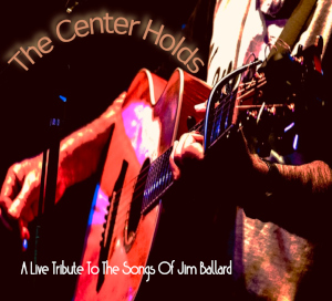 The Center Holds, A Live Tribute to the songs of Jim Ballard, shows sideview of Jim's hands strumming an acoustic guitar in front of a microphone.